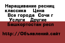 Наращивание ресниц  (классика) › Цена ­ 500 - Все города, Сочи г. Услуги » Другие   . Башкортостан респ.